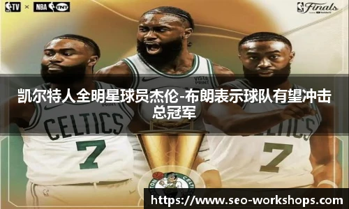 凯尔特人全明星球员杰伦-布朗表示球队有望冲击总冠军