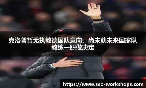 克洛普暂无执教德国队意向，尚未就未来国家队教练一职做决定