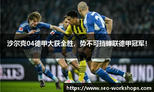 沙尔克04德甲大获全胜，势不可挡蝉联德甲冠军！